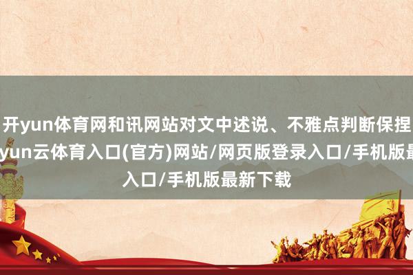开yun体育网和讯网站对文中述说、不雅点判断保捏中立-开yun云体育入口(官方)网站/网页版登录入口/手机版最新下载
