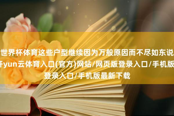 世界杯体育这些户型继续因为万般原因而不尽如东说念主见-开yun云体育入口(官方)网站/网页版登录入口/手机版最新下载