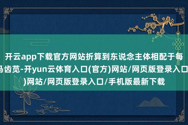 开云app下载官方网站折算到东说念主体相配于每天吃好几斤簇新马齿苋-开yun云体育入口(官方)网站/网页版登录入口/手机版最新下载