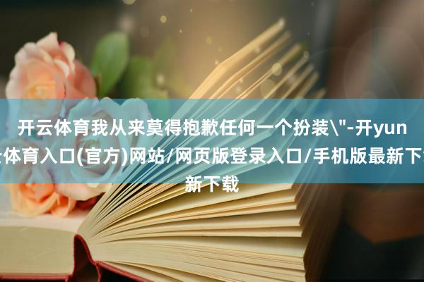 开云体育我从来莫得抱歉任何一个扮装